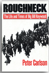 Roughneck, Big Bill Haywood, Labor Union History, Peter Carlson